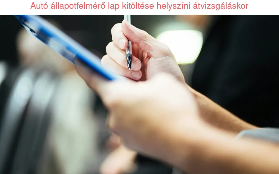 A jegyzetfüzettől a jegyzőkönyvig: mitől lesz használható egy autó állapotfelmérő lap a hirdetés helyszínén?